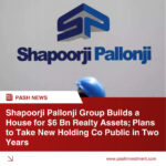 Shapoorji Pallonji Group Builds a House for $6 Bn Realty Assets; Plans to Take New Holding Co Public in Two Years